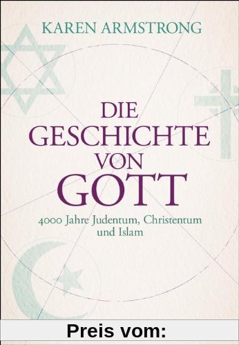 Die Geschichte von Gott: 4000 Jahre Judentum, Christum und Islam